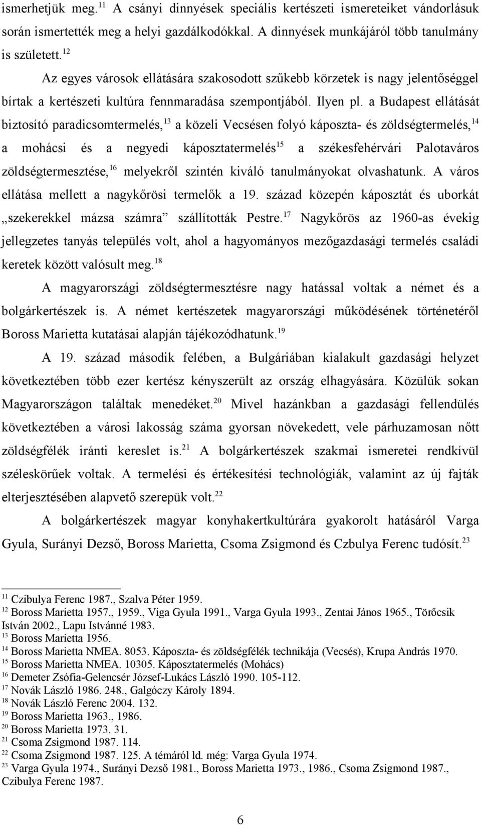 a Budapest ellátását biztosító paradicsomtermelés,13 a közeli Vecsésen folyó káposzta- és zöldségtermelés,14 a mohácsi és a negyedi káposztatermelés15 a székesfehérvári Palotaváros