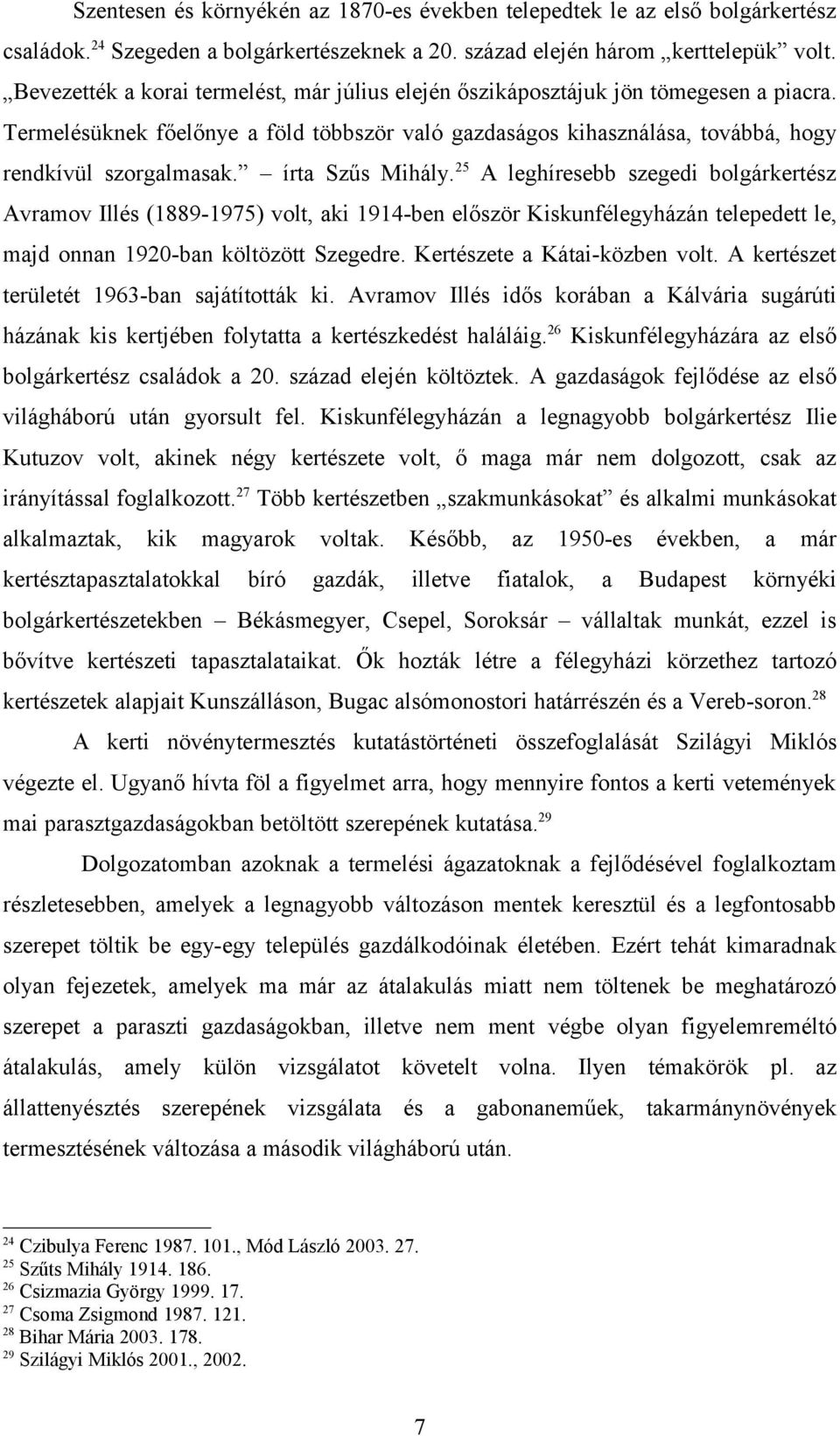 írta Szűs Mihály. 25 A leghíresebb szegedi bolgárkertész Avramov Illés (1889-1975) volt, aki 1914-ben először Kiskunfélegyházán telepedett le, majd onnan 1920-ban költözött Szegedre.