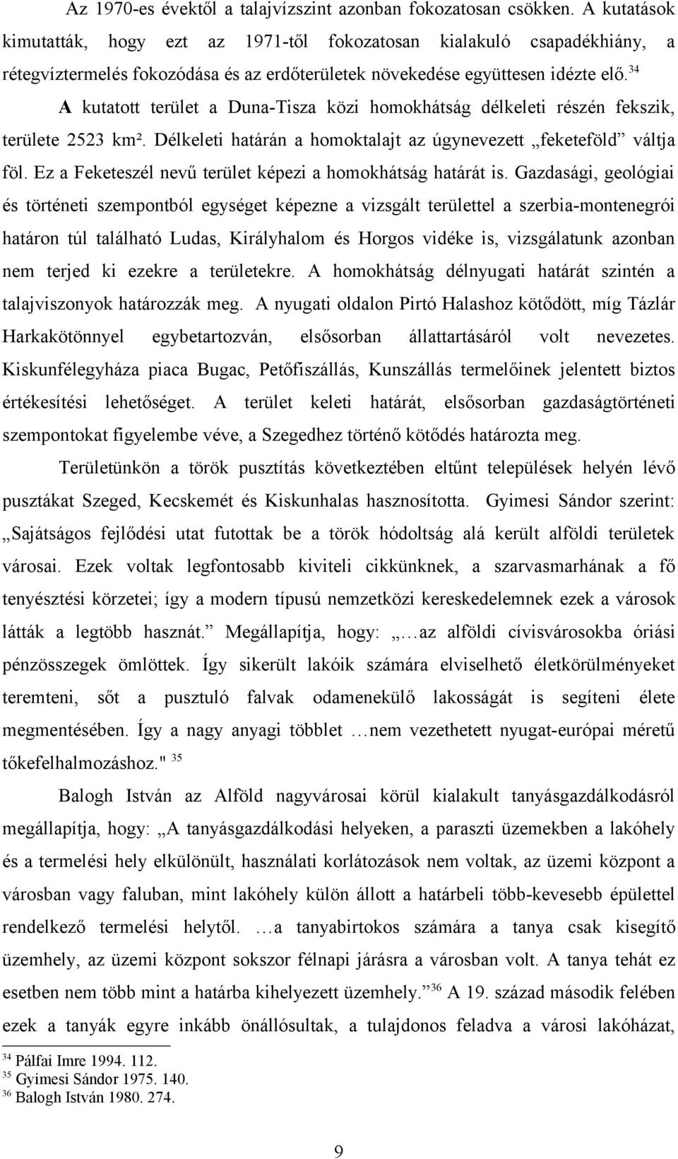 34 A kutatott terület a Duna-Tisza közi homokhátság délkeleti részén fekszik, területe 2523 km². Délkeleti határán a homoktalajt az úgynevezett feketeföld váltja föl.