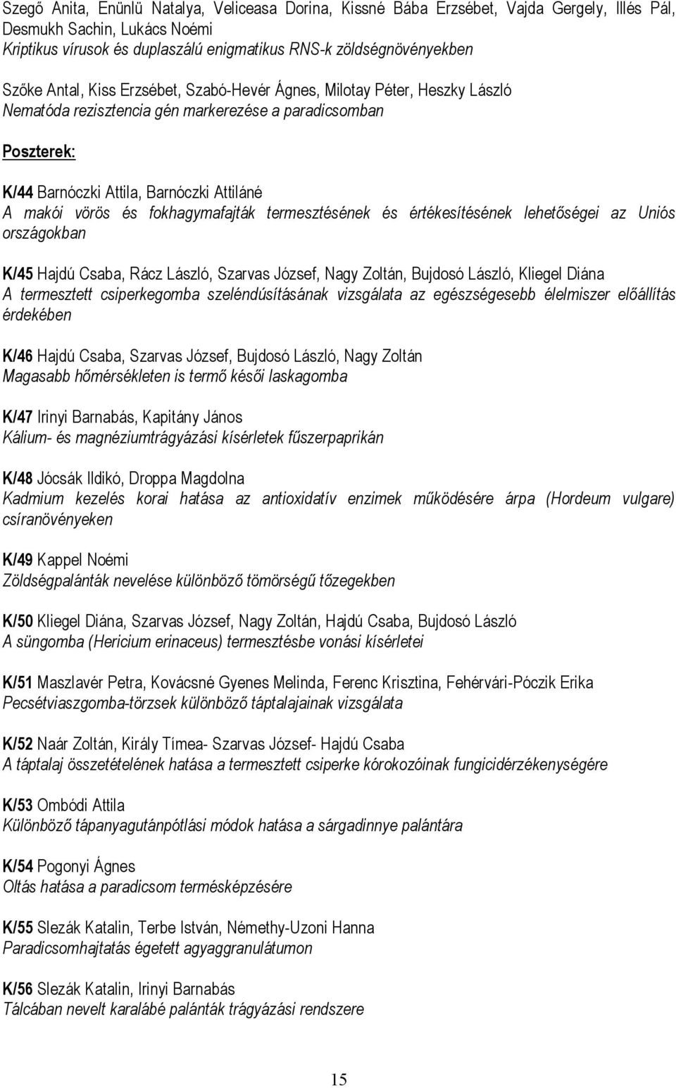 fokhagymafajták termesztésének és értékesítésének lehetőségei az Uniós országokban K/45 Hajdú Csaba, Rácz László, Szarvas József, Nagy Zoltán, Bujdosó László, Kliegel Diána A termesztett