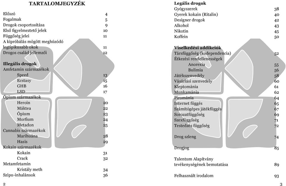 Kokain 31 Crack 32 Metamfetamin Kristály meth 34 Szipu-inhalánsok 36 Legális drogok Gyógyszerek 38 Gyerek kokain (Ritalin) 40 Designer drogok 42 Alkohol 43 Nikotin 45 Koffein 50 Viselkedési addikciók