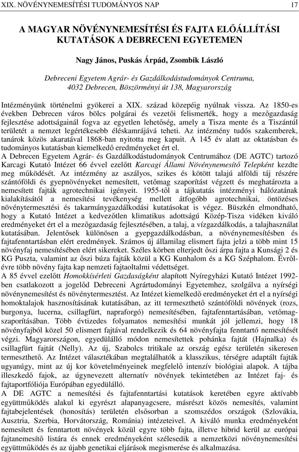 Az 1850-es években Debrecen város bölcs polgárai és vezetői felismerték, hogy a mezőgazdaság fejlesztése adottságainál fogva az egyetlen lehetőség, amely a Tisza mente és a Tiszántúl területét a