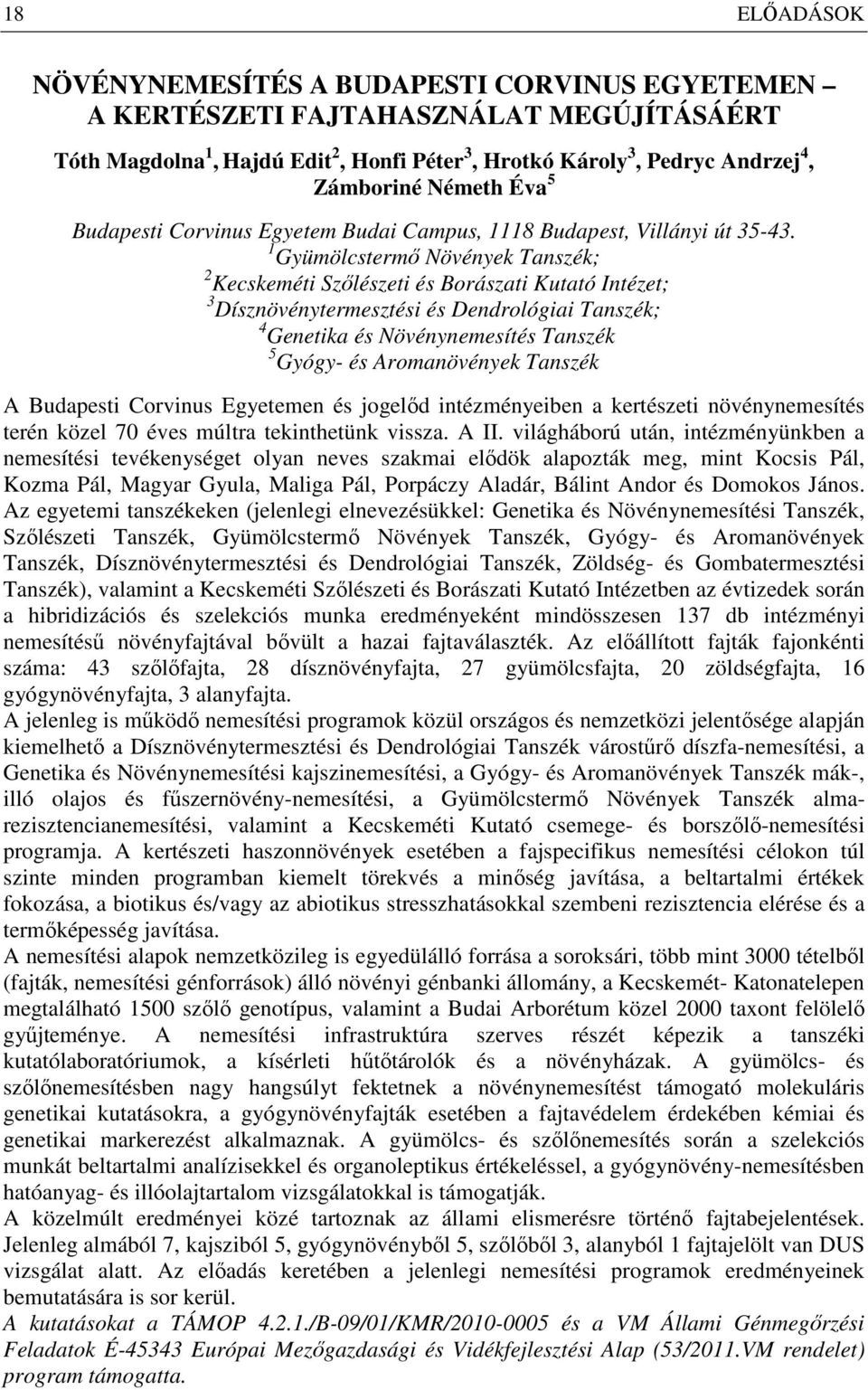 1 Gyümölcstermő Növények Tanszék; 2 Kecskeméti Szőlészeti és Borászati Kutató Intézet; 3 Dísznövénytermesztési és Dendrológiai Tanszék; 4 Genetika és Növénynemesítés Tanszék 5 Gyógy- és Aromanövények