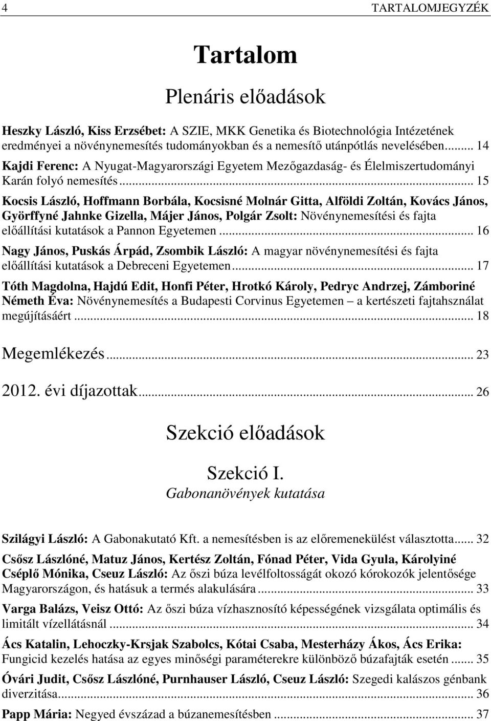 .. 15 Kocsis László, Hoffmann Borbála, Kocsisné Molnár Gitta, Alföldi Zoltán, Kovács János, Györffyné Jahnke Gizella, Májer János, Polgár Zsolt: Növénynemesítési és fajta előállítási kutatások a