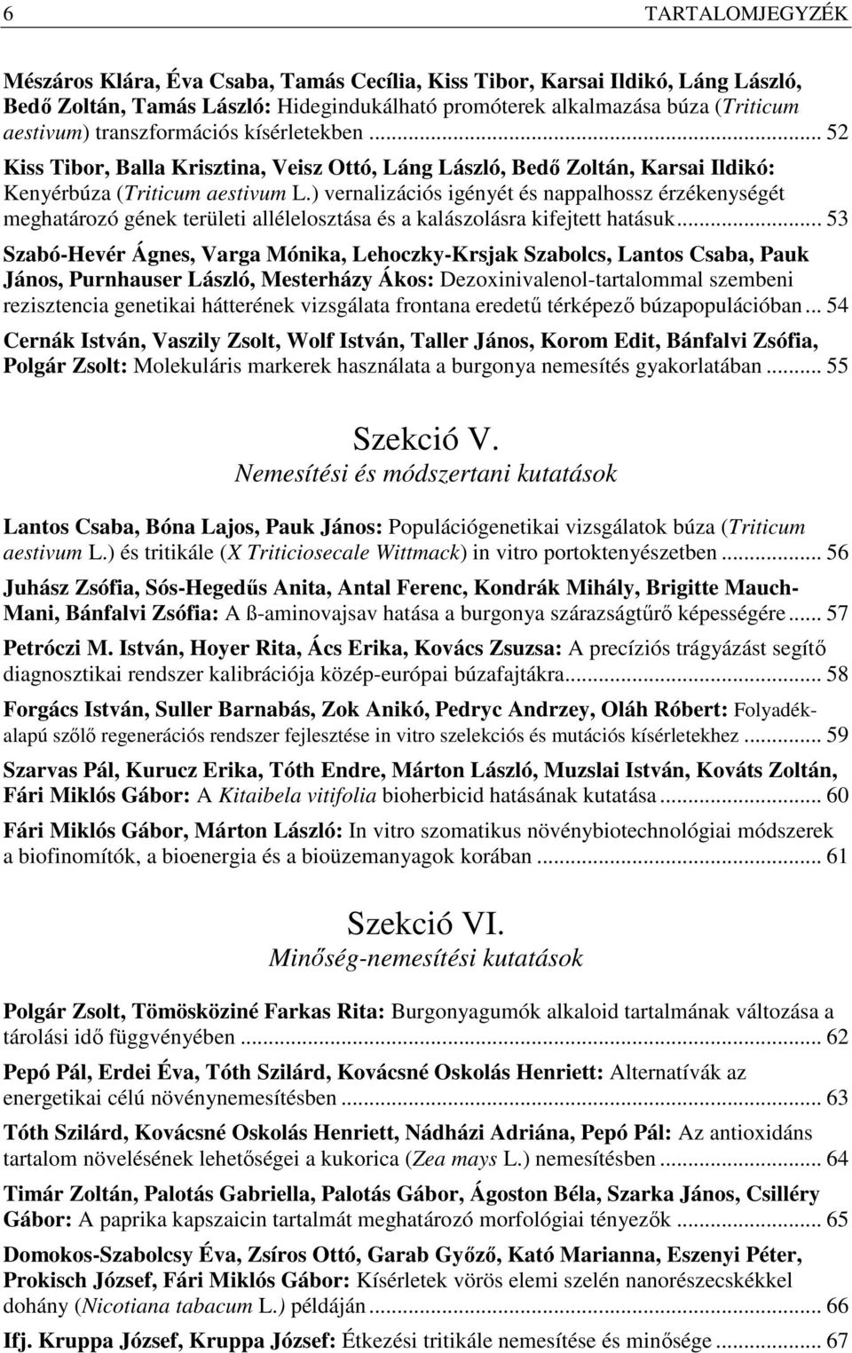 ) vernalizációs igényét és nappalhossz érzékenységét meghatározó gének területi allélelosztása és a kalászolásra kifejtett hatásuk.