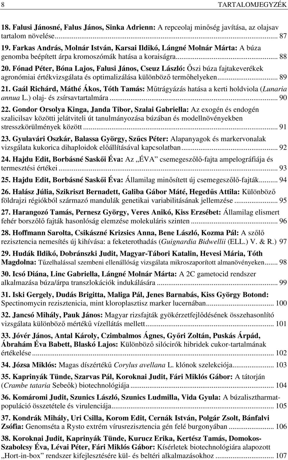 Fónad Péter, Bóna Lajos, Falusi János, Cseuz László: Őszi búza fajtakeverékek agronómiai értékvizsgálata és optimalizálása különböző termőhelyeken... 89 21.