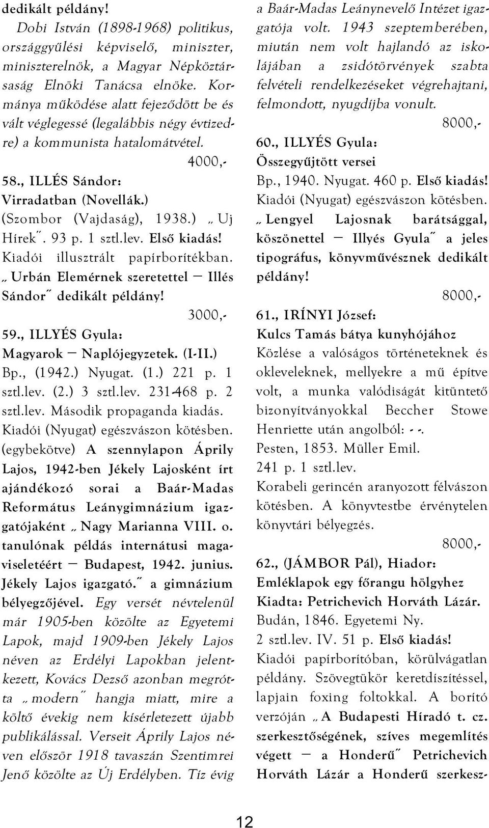 1 sztl.lev. Első kiadás! Kiadói illusztrált papírborítékban. Urbán Elemérnek szeretettel Illés Sándor 59., ILLYÉS Gyula: Magyarok Naplójegyzetek. (I-II.) Bp., (1942.) Nyugat. (1.) 221 p. 1 sztl.lev. (2.