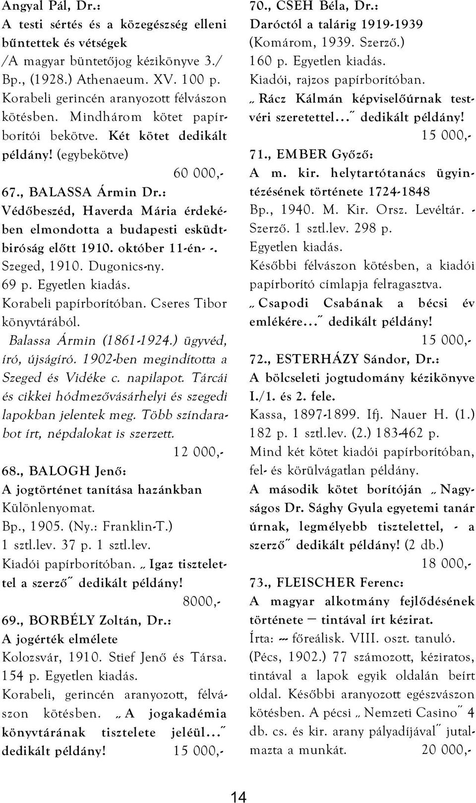 október 11-én- -. Szeged, 1910. Dugonics-ny. 69 p. Egyetlen kiadás. Korabeli papírborítóban. Cseres Tibor könyvtárából. Balassa Ármin (1861-1924.) ügyvéd, író, újságíró.