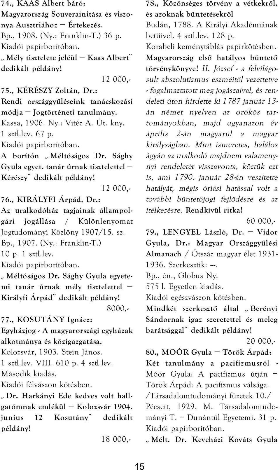 tanár úrnak tisztelettel Kérészy 12 000,- 76., KIRÁLYFI Árpád, Dr.: Az uralkodóház tagjainak állampolgári jogállása / Különlenyomat Jogtudományi Közlöny 1907/15. sz. Bp., 1907. (Ny.: Franklin-T.