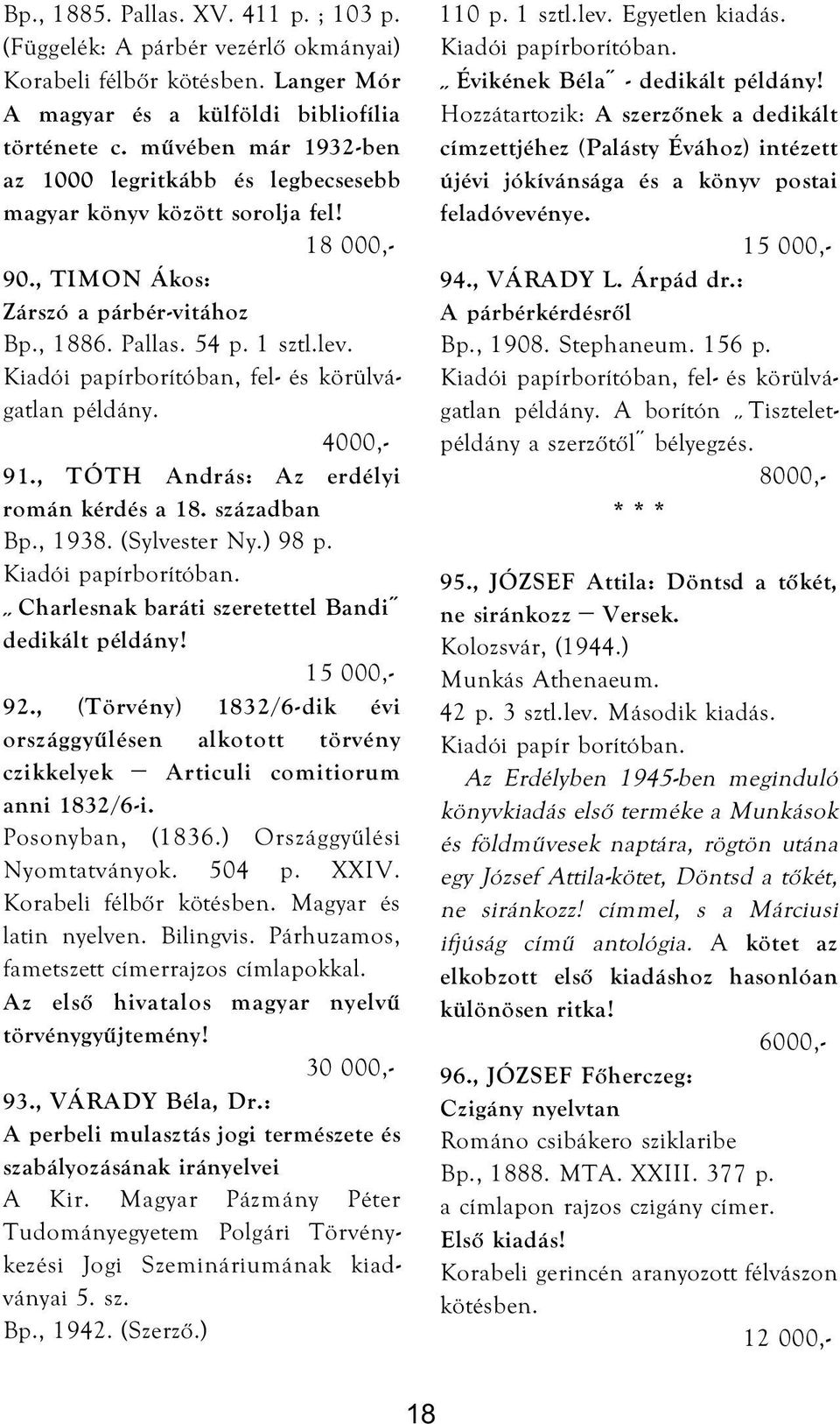 Kiadói papírborítóban, fel- és körülvágatlan példány. 91., TÓTH András: Az erdélyi román kérdés a 18. században Bp., 1938. (Sylvester Ny.) 98 p. Charlesnak baráti szeretettel Bandi 15 000,- 92.