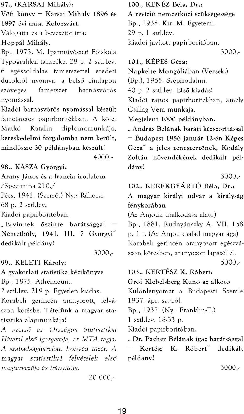 A kötet Matkó Katalin diplomamunkája, kereskedelmi forgalomba nem került, mindössze 30 példányban készült! 98., KASZA Györgyi: Arany János és a francia irodalom /Specimina 210./ Pécs, 1941. (Szerző.