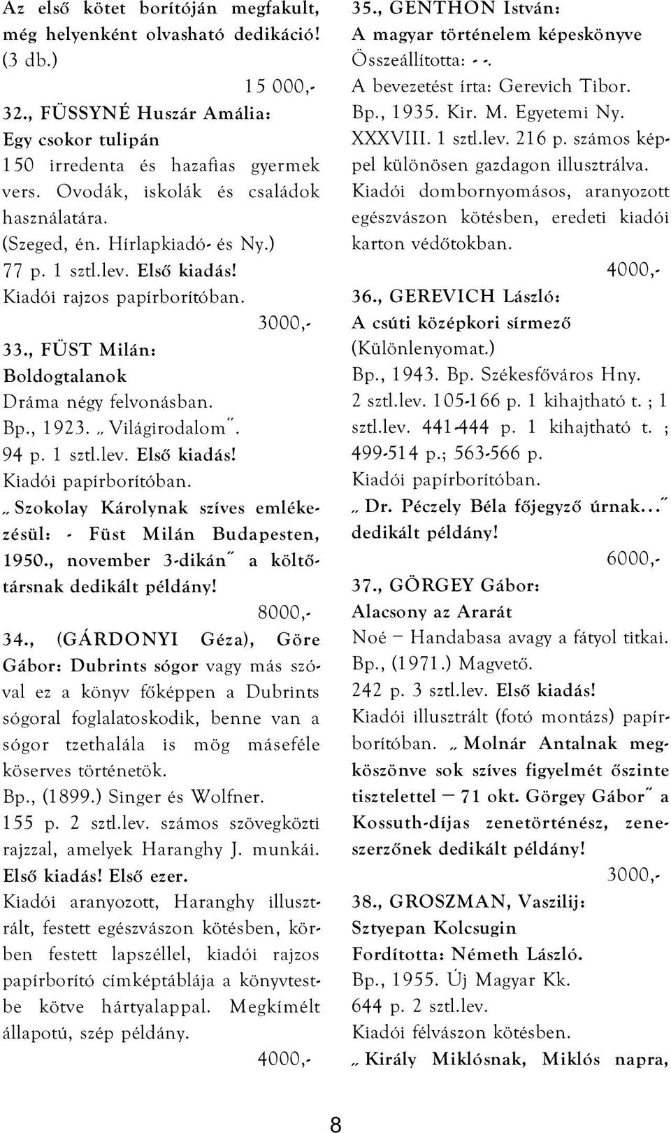 , 1923. Világirodalom. 94 p. 1 sztl.lev. Első kiadás! Szokolay Károlynak szíves emlékezésül: - Füst Milán Budapesten, 1950., november 3-dikán a költőtársnak 34.