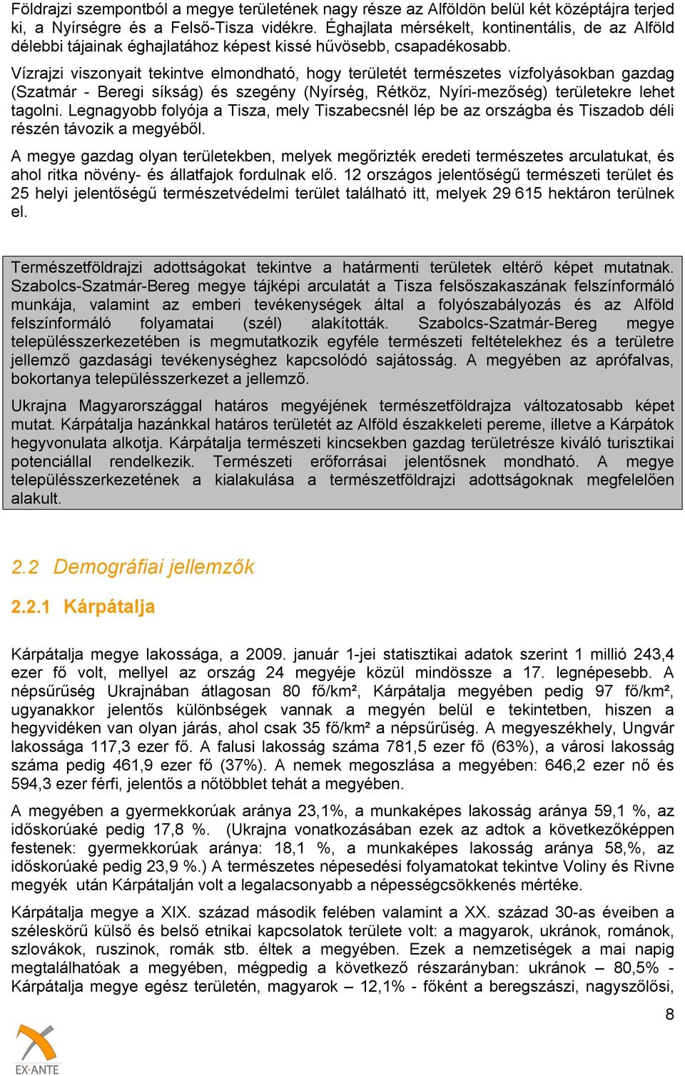 Vízrajzi viszonyait tekintve elmondható, hogy területét természetes vízfolyásokban gazdag (Szatmár - Beregi síkság) és szegény (Nyírség, Rétköz, Nyíri-mezőség) területekre lehet tagolni.