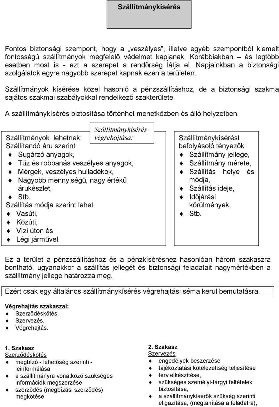 Szállítmányok kísérése közel hasonló a pénzszállításhoz, de a biztonsági szakma sajátos szakmai szabályokkal rendelkez! szakterülete.