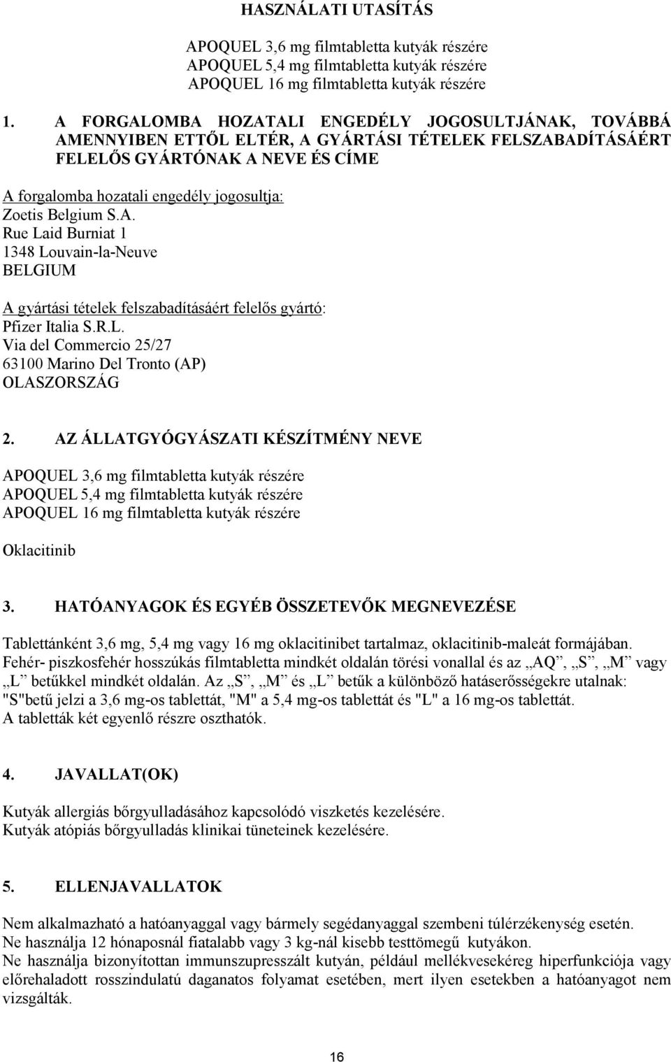Belgium S.A. Rue Laid Burniat 1 1348 Louvain-la-Neuve BELGIUM A gyártási tételek felszabadításáért felelős gyártó: Pfizer Italia S.R.L. Via del Commercio 25/27 63100 Marino Del Tronto (AP) OLASZORSZÁG 2.
