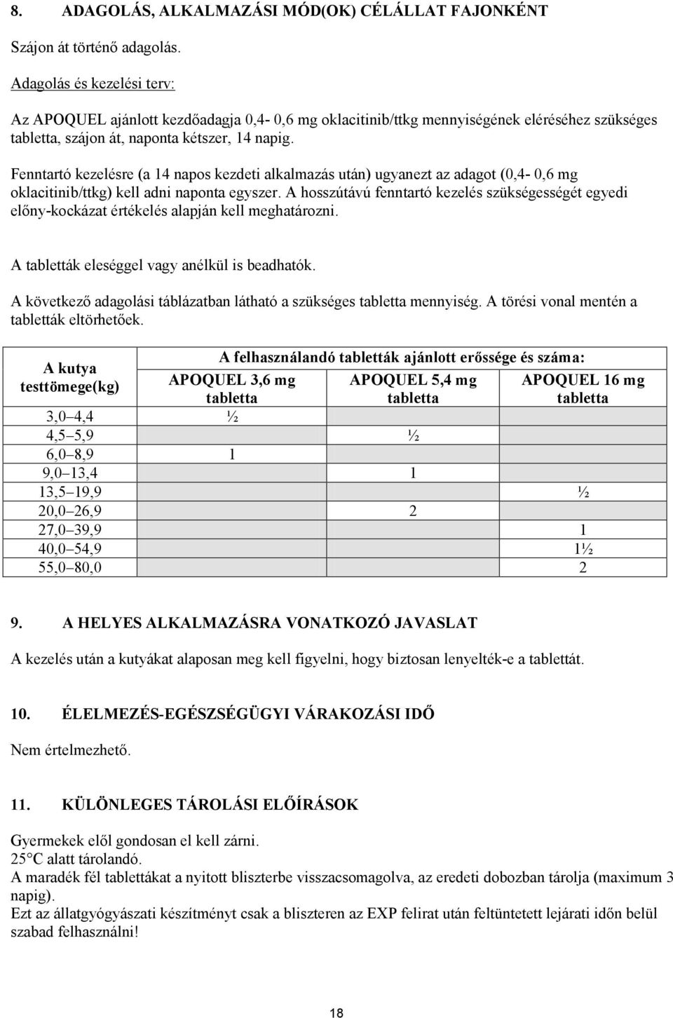 Fenntartó kezelésre (a 14 napos kezdeti alkalmazás után) ugyanezt az adagot (0,4-0,6 mg oklacitinib/ttkg) kell adni naponta egyszer.