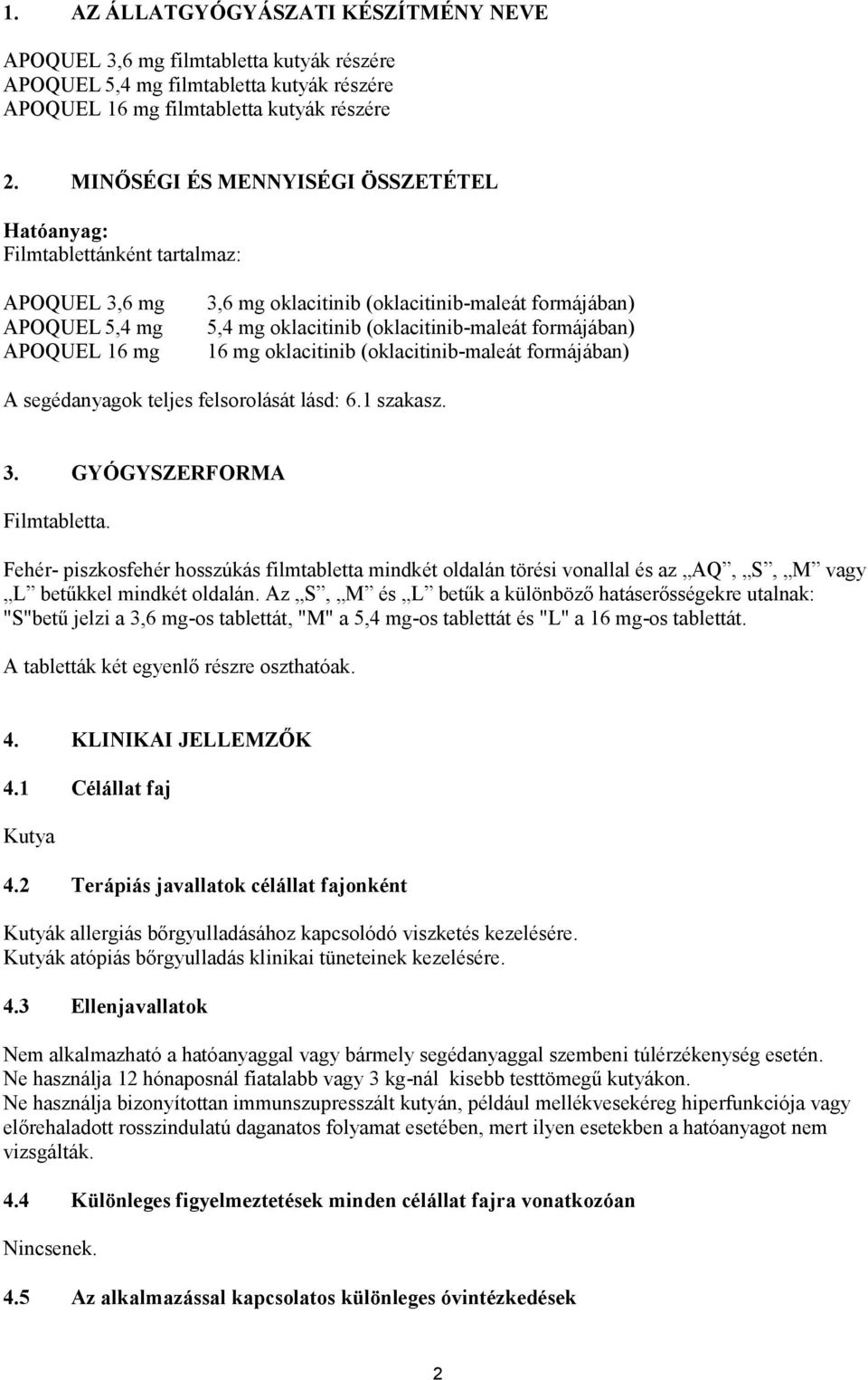 (oklacitinib-maleát formájában) 16 mg oklacitinib (oklacitinib-maleát formájában) A segédanyagok teljes felsorolását lásd: 6.1 szakasz. 3. GYÓGYSZERFORMA Filmtabletta.