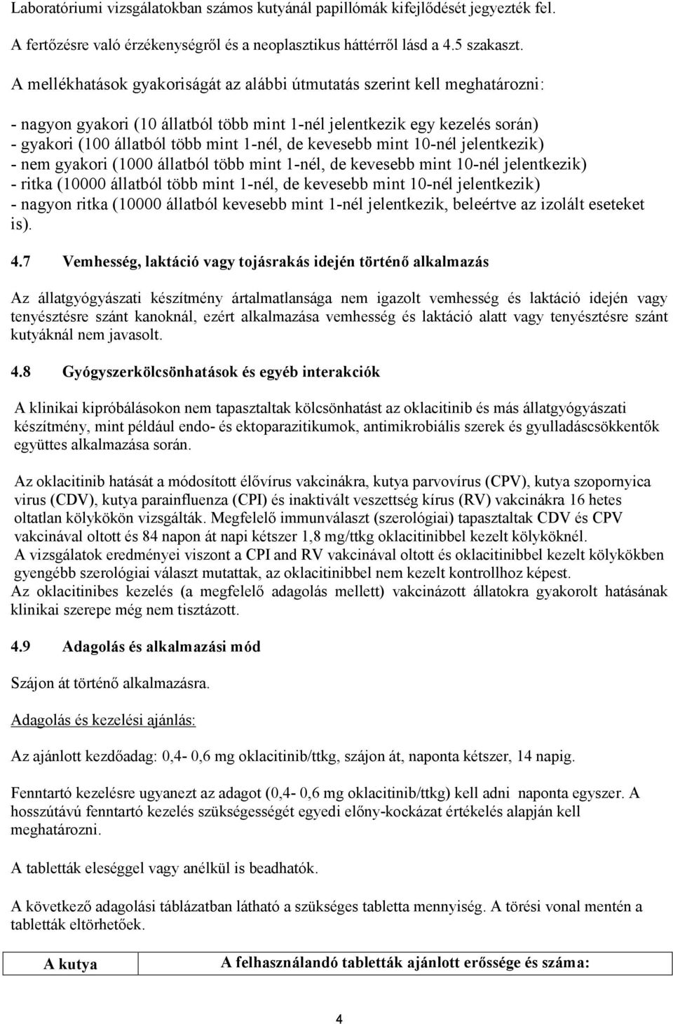 kevesebb mint 10-nél jelentkezik) - nem gyakori (1000 állatból több mint 1-nél, de kevesebb mint 10-nél jelentkezik) - ritka (10000 állatból több mint 1-nél, de kevesebb mint 10-nél jelentkezik) -