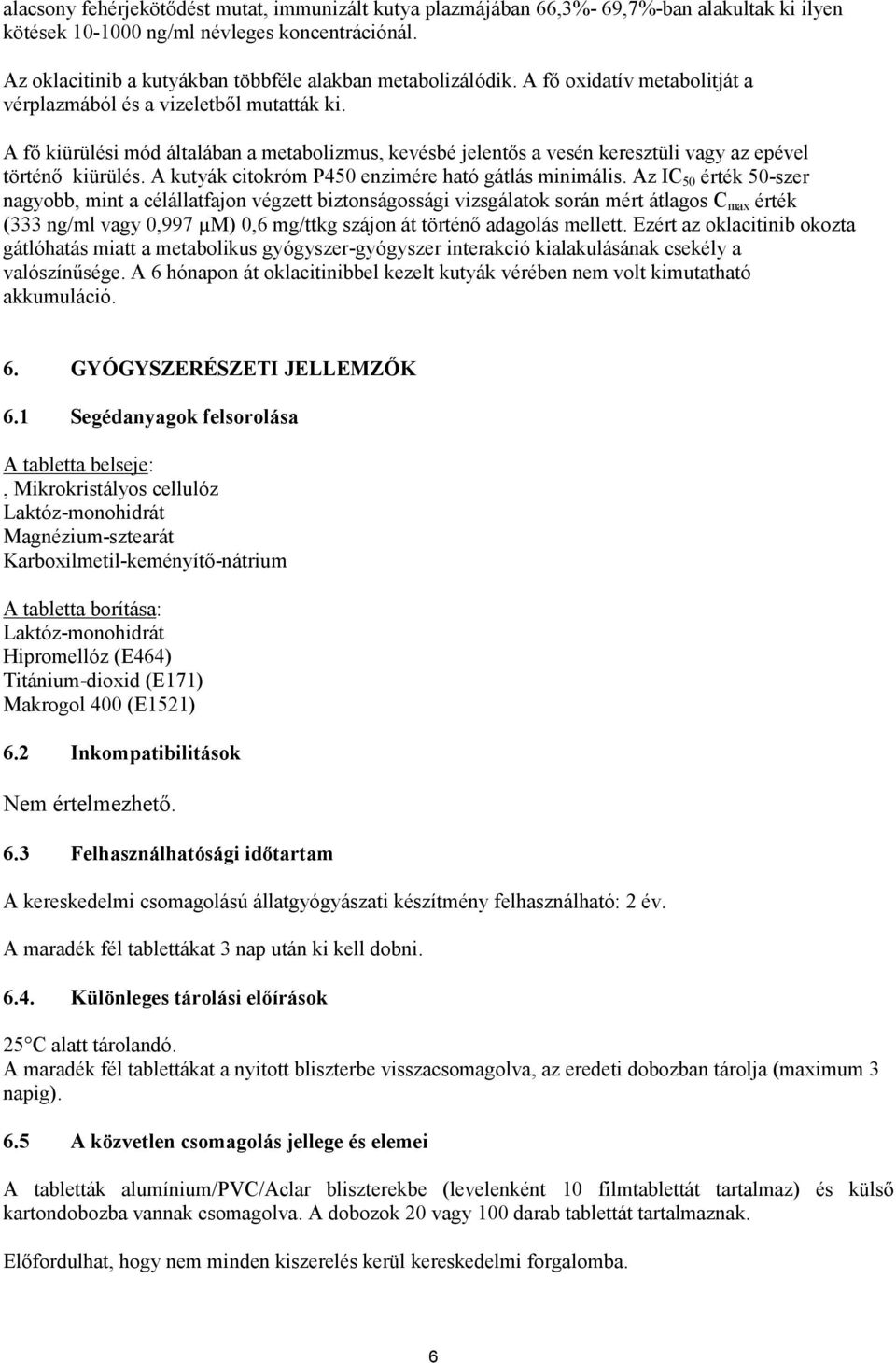 A fő kiürülési mód általában a metabolizmus, kevésbé jelentős a vesén keresztüli vagy az epével történő kiürülés. A kutyák citokróm P450 enzimére ható gátlás minimális.