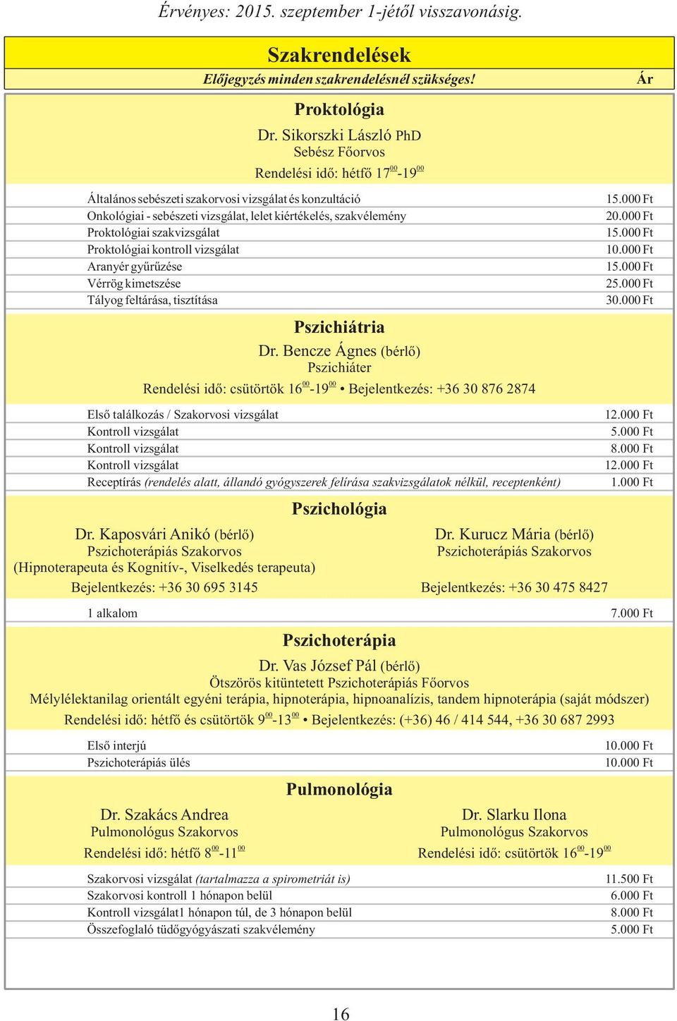 szakvizsgálat Proktológiai kontroll vizsgálat Aranyér gyűrűzése Vérrög kimetszése Tályog feltárása, tisztítása Első találkozás / Pszichológia Dr. Kaposvári Anikó (bérlő) Dr.