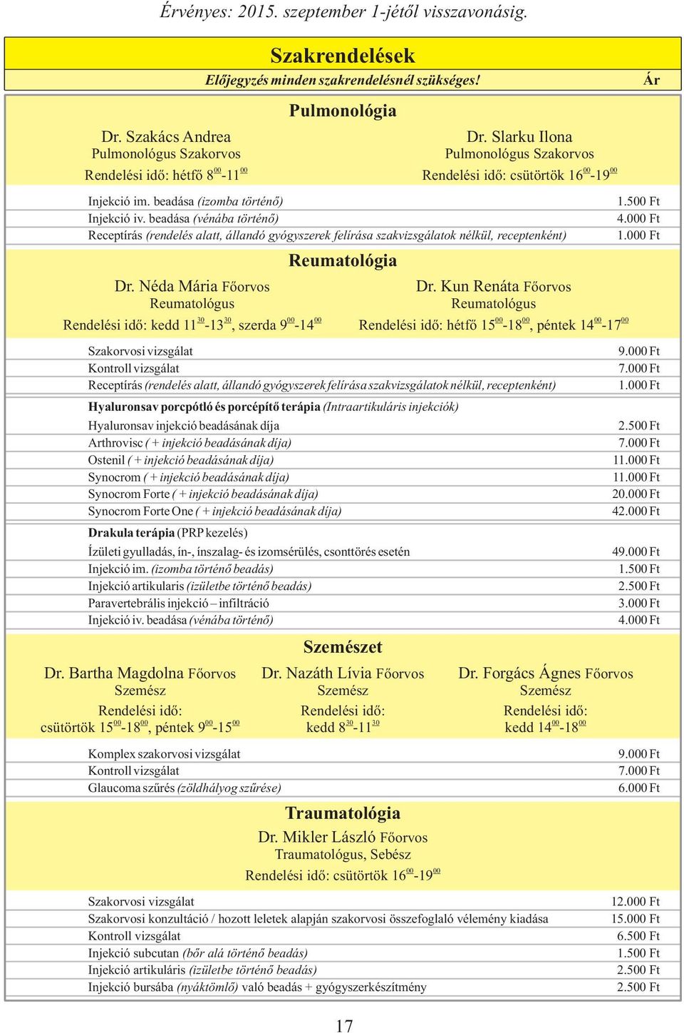 beadása (vénába történő) Reumatológia Hyaluronsav porcpótló és porcépítő terápia (Intraartikuláris injekciók) Hyaluronsav injekció beadásának díja Arthrovisc ( + injekció beadásának díja) Ostenil ( +