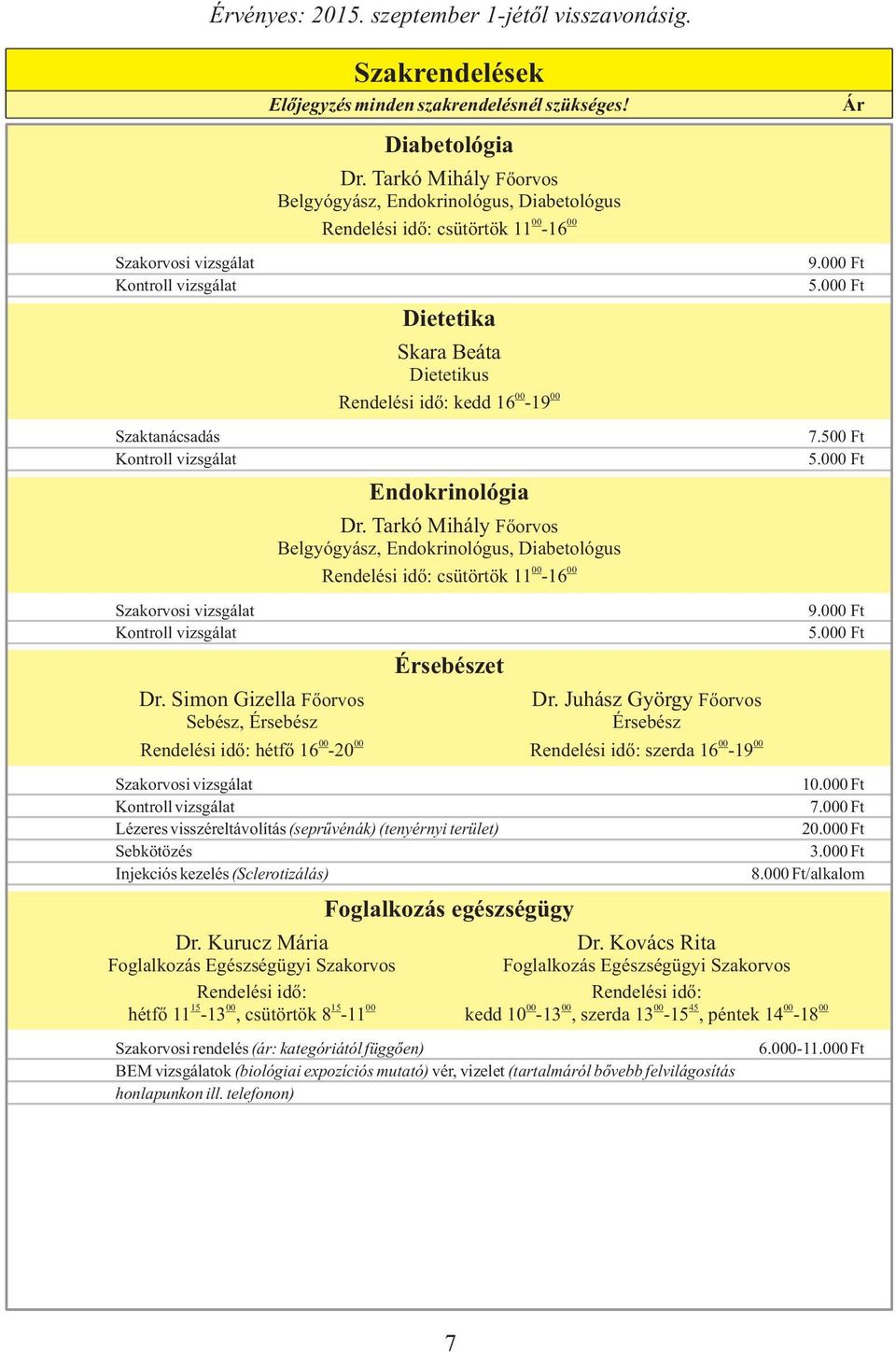 Tarkó Mihály Főorvos Belgyógyász, Endokrinológus, Diabetológus Rendelési idő: csütörtök 11-16 Érsebészet Lézeres visszéreltávolítás (seprűvénák) (tenyérnyi terület) Sebkötözés Injekciós kezelés