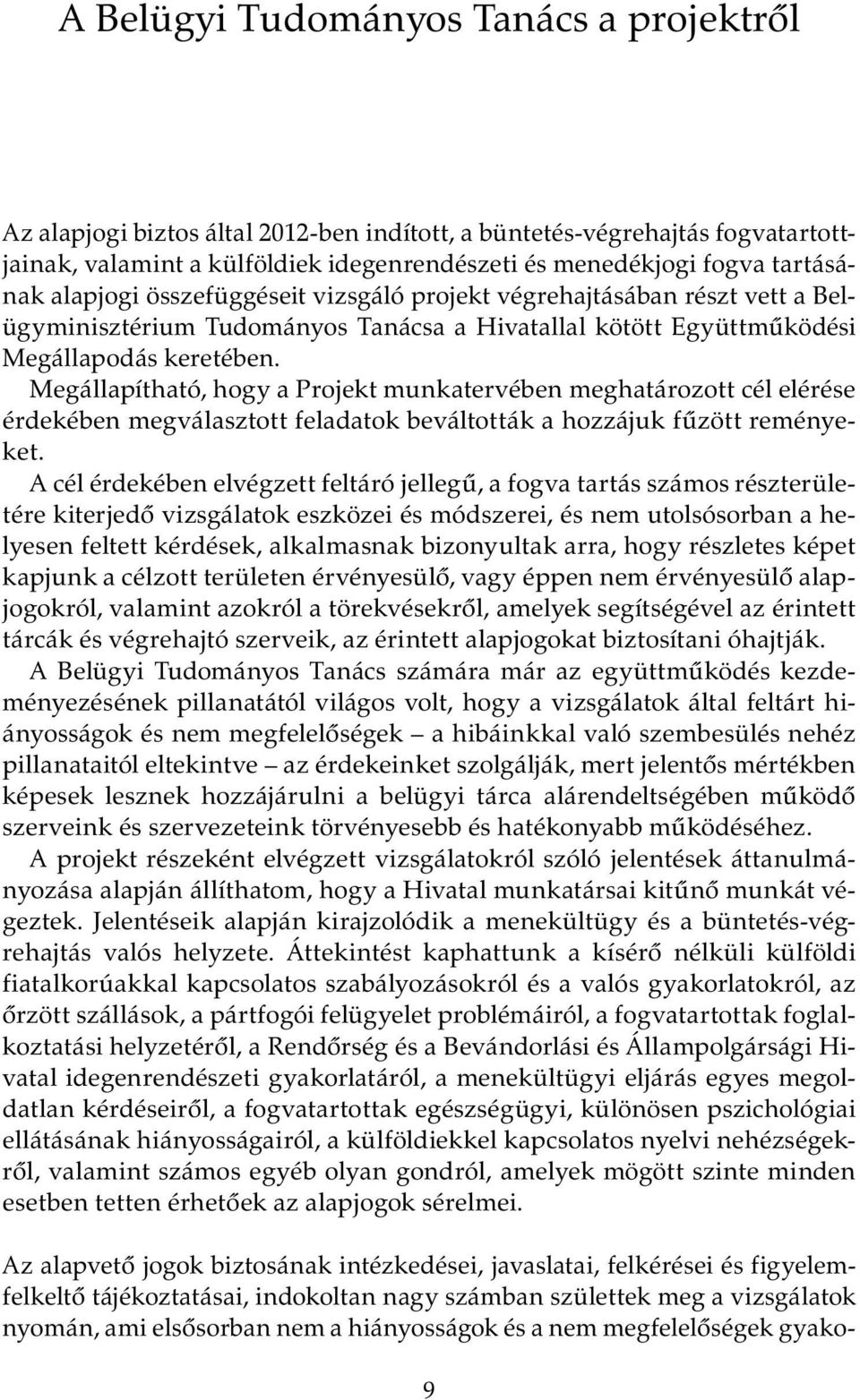 Megállapítható, hogy a Projekt munkatervében meghatározott cél elérése érdekében megválasztott feladatok beváltották a hozzájuk fűzött reményeket.