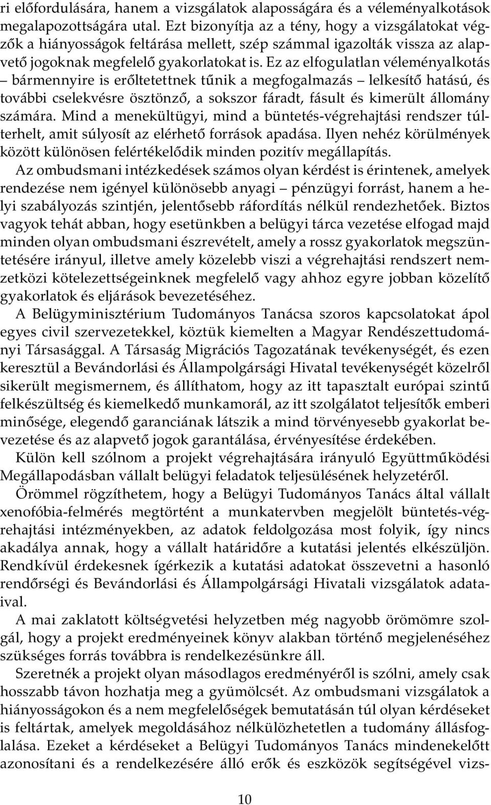 Ez az elfogulatlan véleményalkotás bármennyire is erőltetettnek tűnik a megfogalmazás lelkesítő hatású, és további cselekvésre ösztönző, a sokszor fáradt, fásult és kimerült állomány számára.