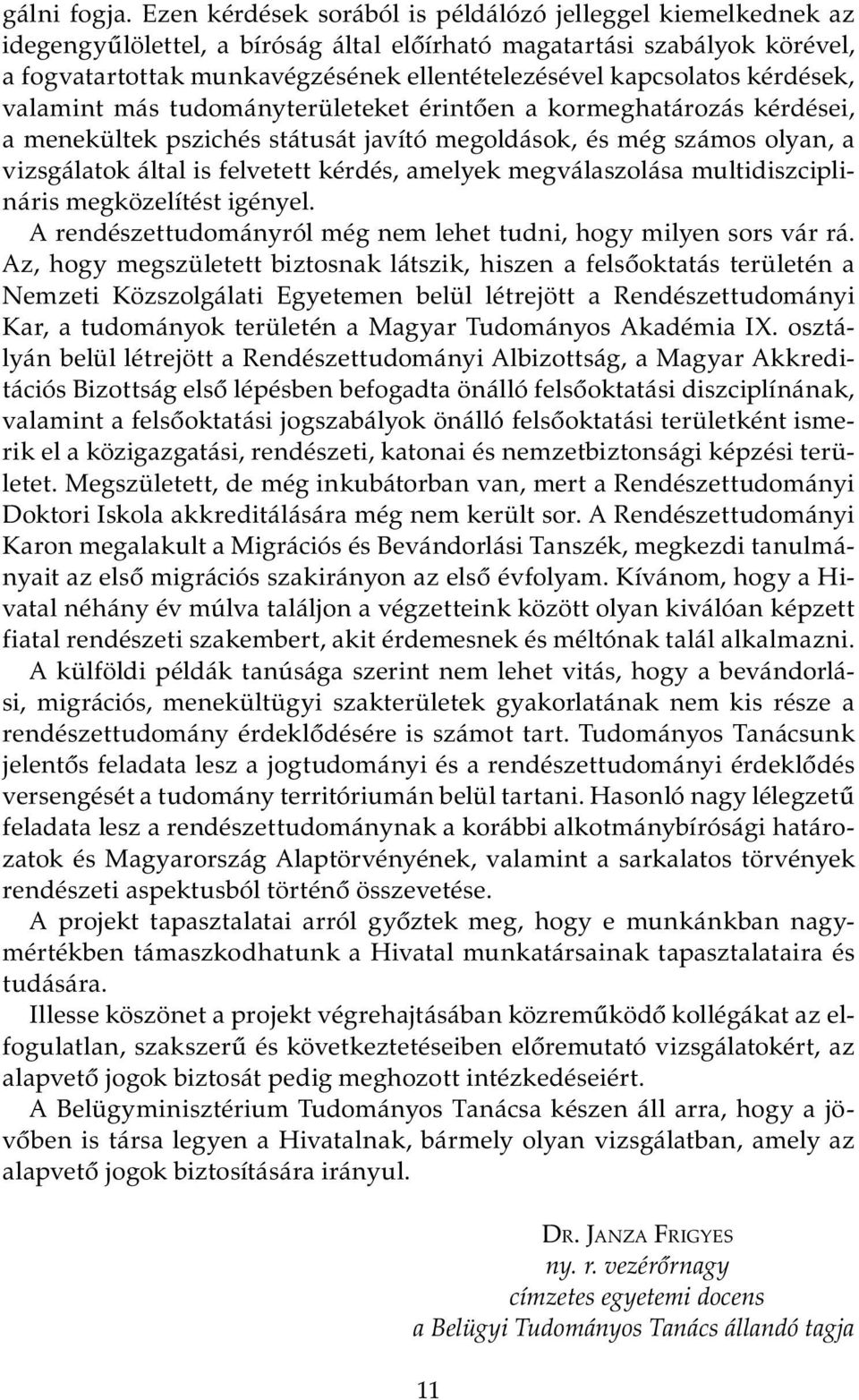 kapcsolatos kérdések, valamint más tudományterületeket érintően a kormeghatározás kérdései, a menekültek pszichés státusát javító megoldások, és még számos olyan, a vizsgálatok által is felvetett