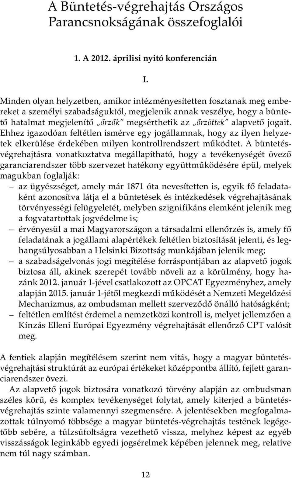 alapvető jogait. Ehhez igazodóan feltétlen ismérve egy jogállamnak, hogy az ilyen helyzetek elkerülése érdekében milyen kontrollrendszert működtet.