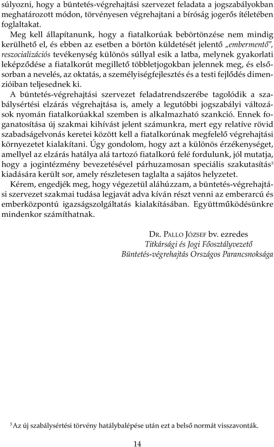 melynek gyakorlati leképződése a fiatalkorút megillető többletjogokban jelennek meg, és elsősorban a nevelés, az oktatás, a személyiségfejlesztés és a testi fejlődés dimenzióiban teljesednek ki.