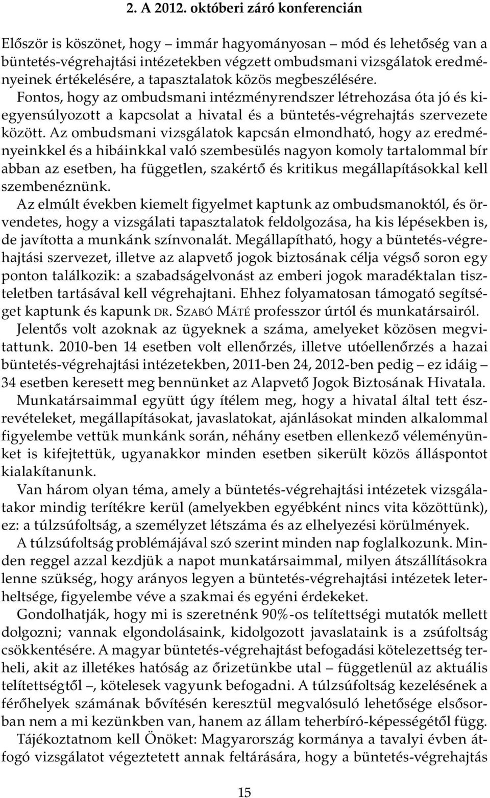 tapasztalatok közös megbeszélésére. Fontos, hogy az ombudsmani intézményrendszer létrehozása óta jó és kiegyensúlyozott a kapcsolat a hivatal és a büntetés-végrehajtás szervezete között.