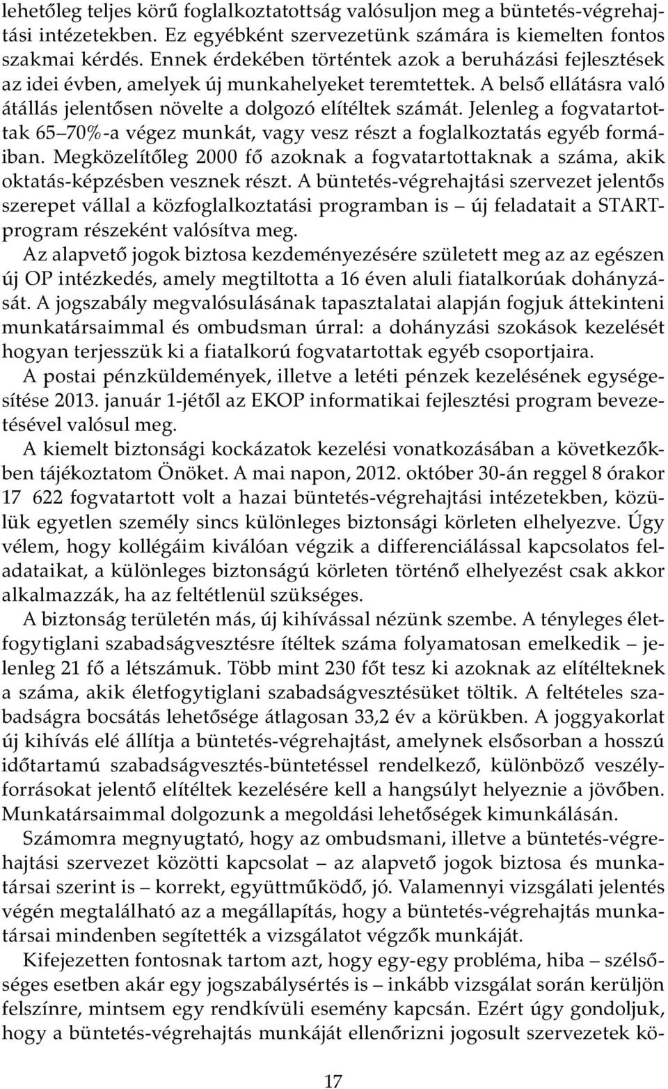 Jelenleg a fogvatartottak 65 70%-a végez munkát, vagy vesz részt a foglalkoztatás egyéb formáiban. Megközelítőleg 2000 fő azoknak a fogvatartottaknak a száma, akik oktatás-képzésben vesznek részt.