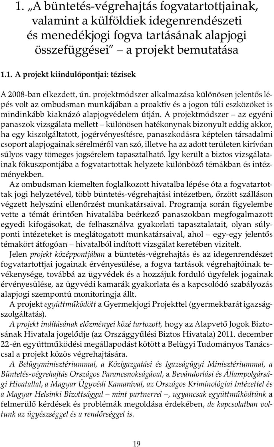 A projektmódszer az egyéni panaszok vizsgálata mellett különösen hatékonynak bizonyult eddig akkor, ha egy kiszolgáltatott, jogérvényesítésre, panaszkodásra képtelen társadalmi csoport alapjogainak