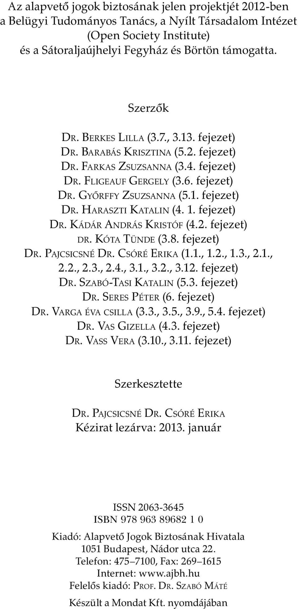 1. fejezet) DR. KÁDÁR ANDRÁS KRISTÓF (4.2. fejezet) DR. KÓTA TÜNDE (3.8. fejezet) DR. PAJCSICSNÉ DR. CSÓRÉ ERIKA (1.1., 1.2., 1.3., 2.1., 2.2., 2.3., 2.4., 3.1., 3.2., 3.12. fejezet) DR. SZABÓ-TASI KATALIN (5.