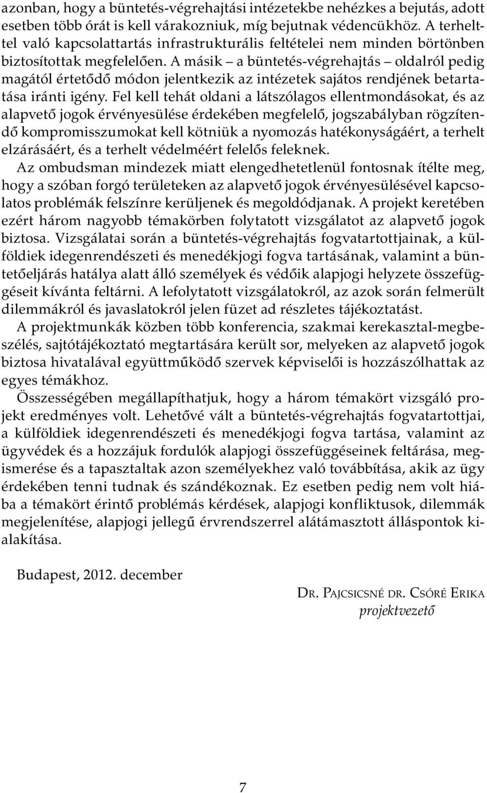 A másik a büntetés-végrehajtás oldalról pedig magától értetődő módon jelentkezik az intézetek sajátos rendjének betartatása iránti igény.