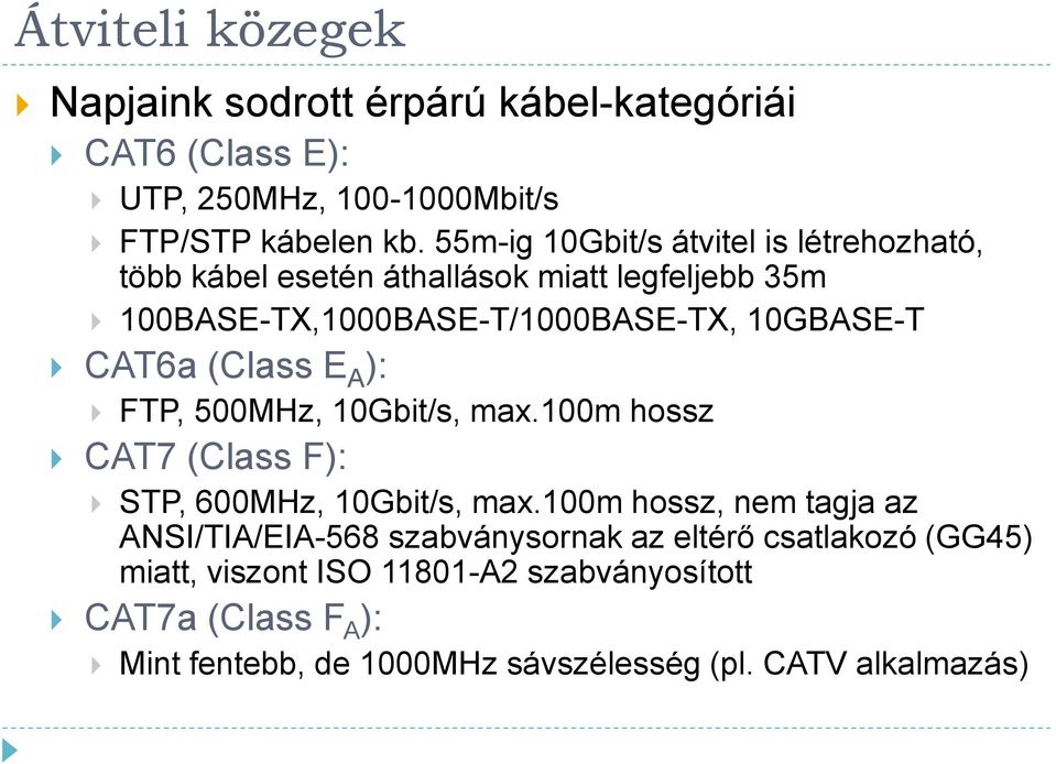 CAT6a (Class E A ): FTP, 500MHz, 10Gbit/s, max.100m hossz CAT7 (Class F): STP, 600MHz, 10Gbit/s, max.