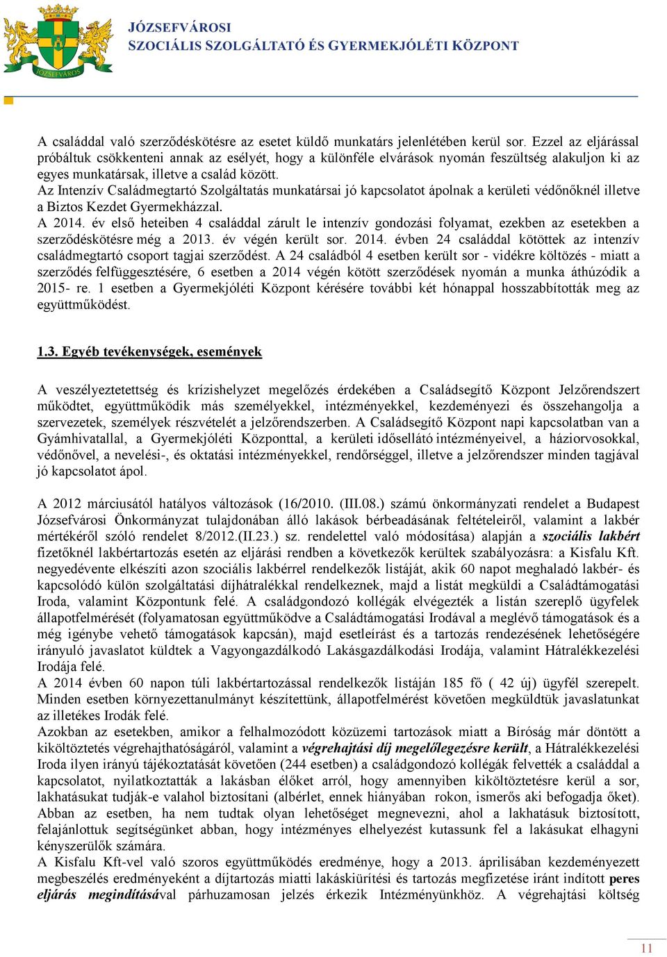 Az Intenzív Családmegtartó Szolgáltatás munkatársai jó kapcsolatot ápolnak a kerületi védőnőknél illetve a Biztos Kezdet Gyermekházzal. A 2014.