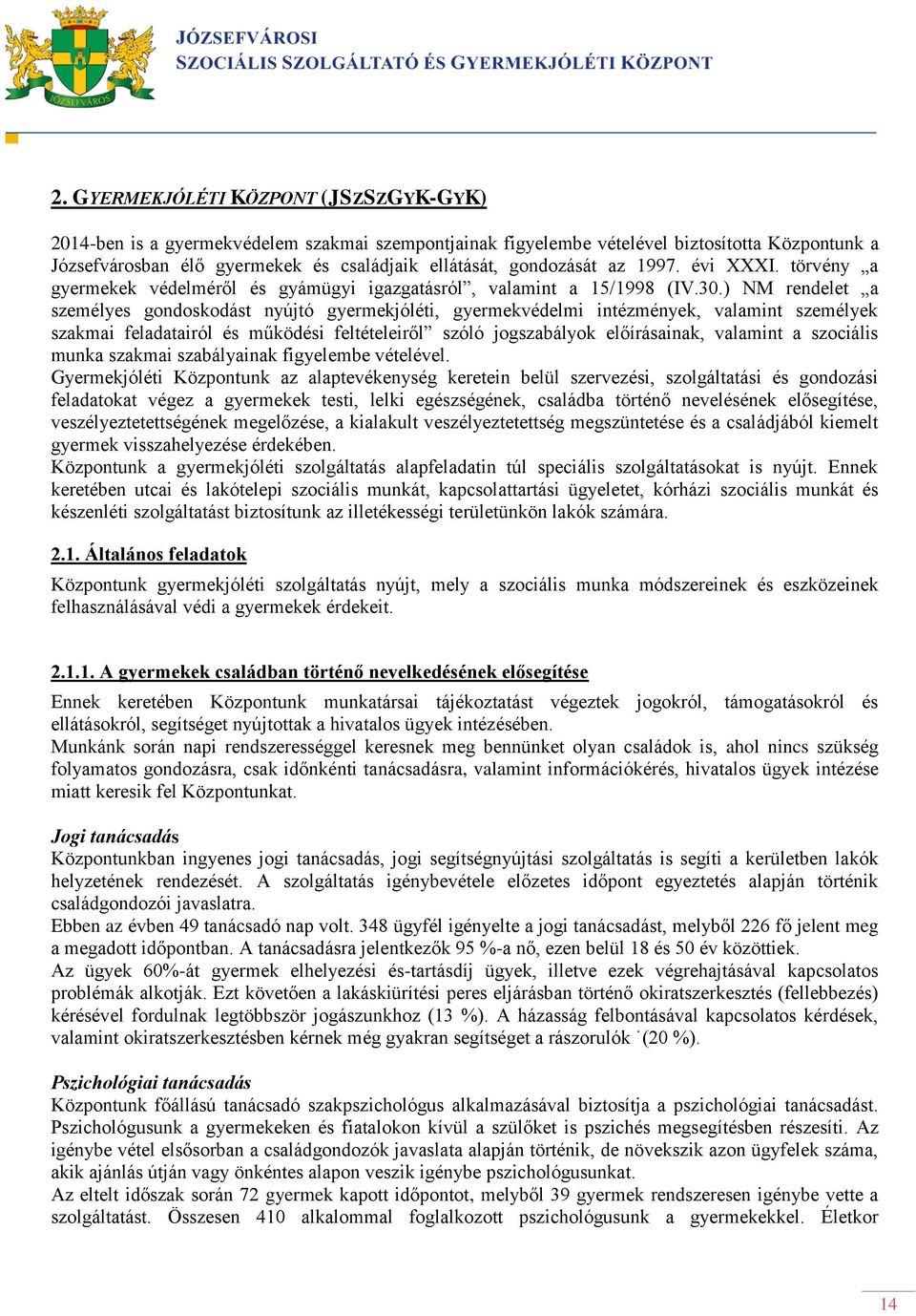 ) NM rendelet a személyes gondoskodást nyújtó gyermekjóléti, gyermekvédelmi intézmények, valamint személyek szakmai feladatairól és működési feltételeiről szóló jogszabályok előírásainak, valamint a