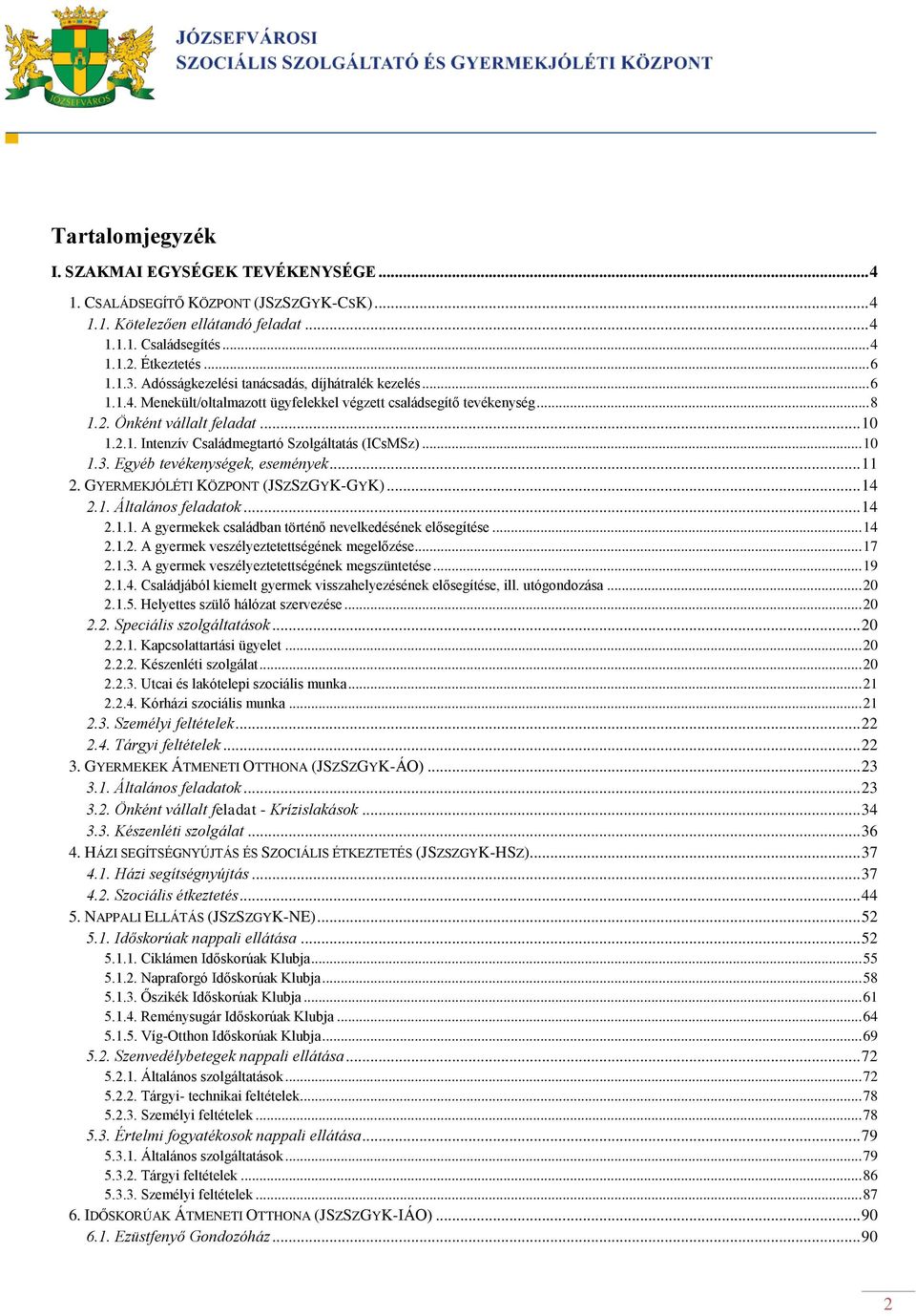 .. 10 1.3. Egyéb tevékenységek, események... 11 2. GYERMEKJÓLÉTI KÖZPONT (JSZSZGYK-GYK)... 14 2.1. Általános feladatok... 14 2.1.1. A gyermekek családban történő nevelkedésének elősegítése... 14 2.1.2. A gyermek veszélyeztetettségének megelőzése.