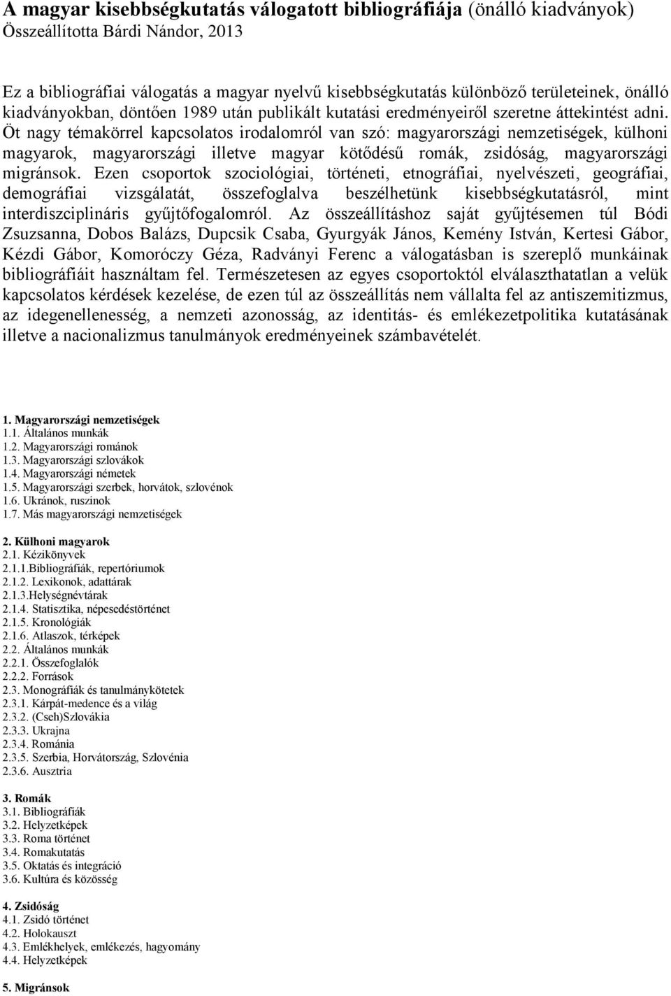 Öt nagy témakörrel kapcsolatos irodalomról van szó: magyarországi nemzetiségek, külhoni magyarok, magyarországi illetve magyar kötődésű romák, zsidóság, magyarországi migránsok.