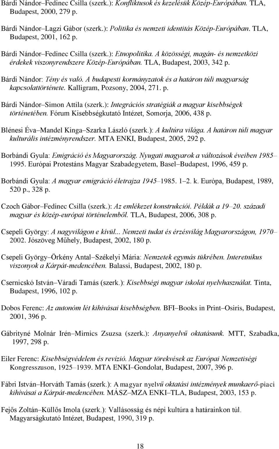 Bárdi Nándor: Tény és való. A budapesti kormányzatok és a határon túli magyarság kapcsolattörténete. Kalligram, Pozsony, 2004, 271. p. Bárdi Nándor Simon Attila (szerk.