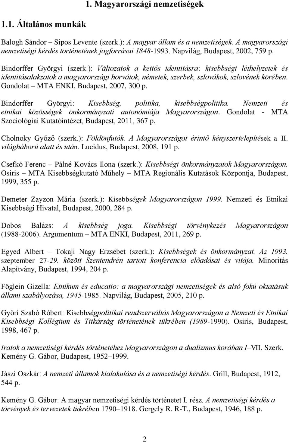 ): Változatok a kettős identitásra: kisebbségi léthelyzetek és identitásalakzatok a magyarországi horvátok, németek, szerbek, szlovákok, szlovének körében. Gondolat MTA ENKI, Budapest, 2007, 300 p.