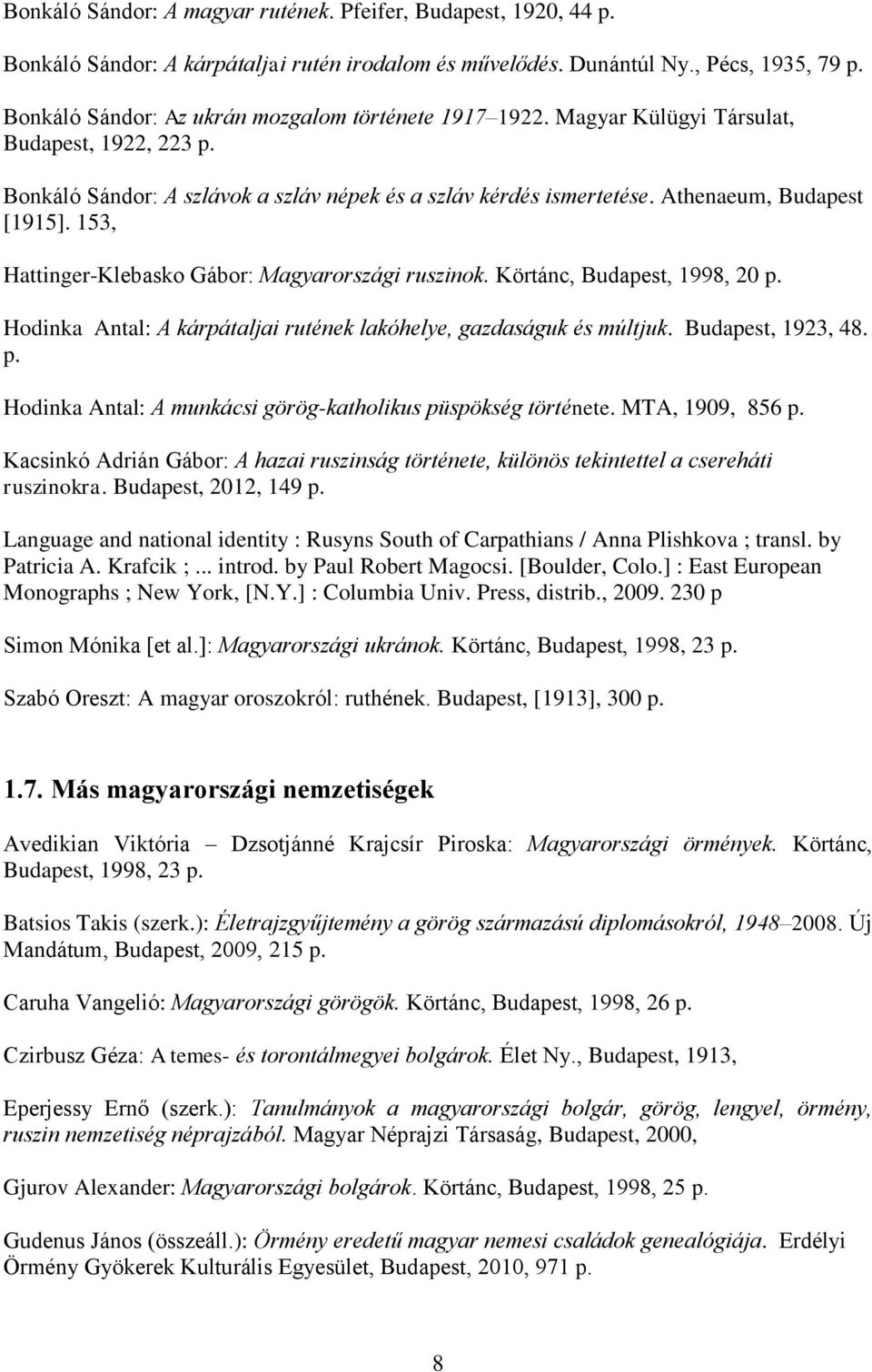 Athenaeum, Budapest [1915]. 153, Hattinger-Klebasko Gábor: Magyarországi ruszinok. Körtánc, Budapest, 1998, 20 p. Hodinka Antal: A kárpátaljai rutének lakóhelye, gazdaságuk és múltjuk.