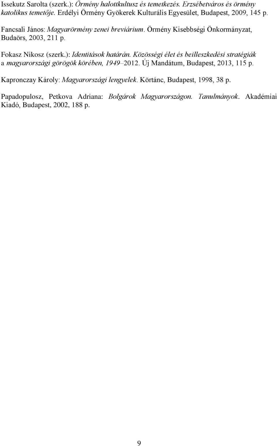 Örmény Kisebbségi Önkormányzat, Budaörs, 2003, 211 p. Fokasz Nikosz (szerk.): Identitások határán.