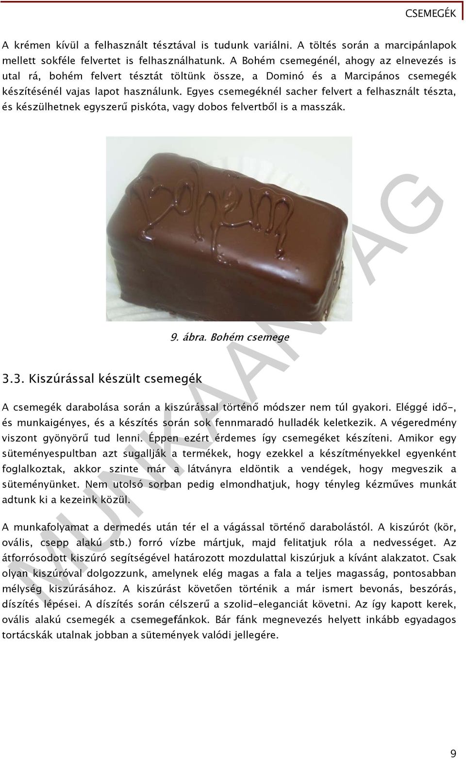 Egyes csemegéknél sacher felvert a felhasznált tészta, és készülhetnek egyszerű piskóta, vagy dobos felvertből is a masszák. 3.3. Kiszúrással készült csemegék 9. ábra.