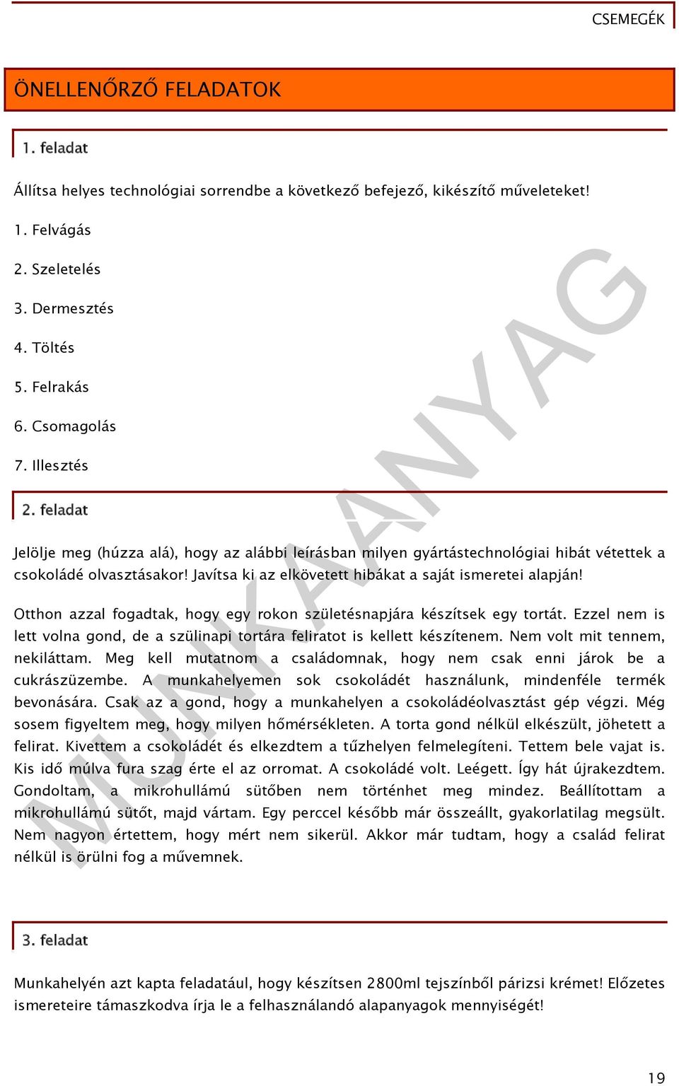 Otthon azzal fogadtak, hogy egy rokon születésnapjára készítsek egy tortát. Ezzel nem is lett volna gond, de a szülinapi tortára feliratot is kellett készítenem. Nem volt mit tennem, nekiláttam.