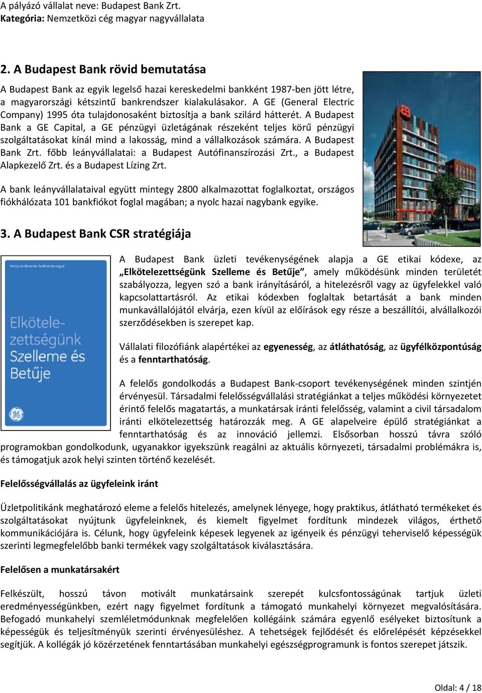 A Budapest Bank a GE Capital, a GE pénzügyi üzletágának részeként teljes körű pénzügyi szolgáltatásokat kínál mind a lakosság, mind a vállalkozások számára. A Budapest Bank Zrt.