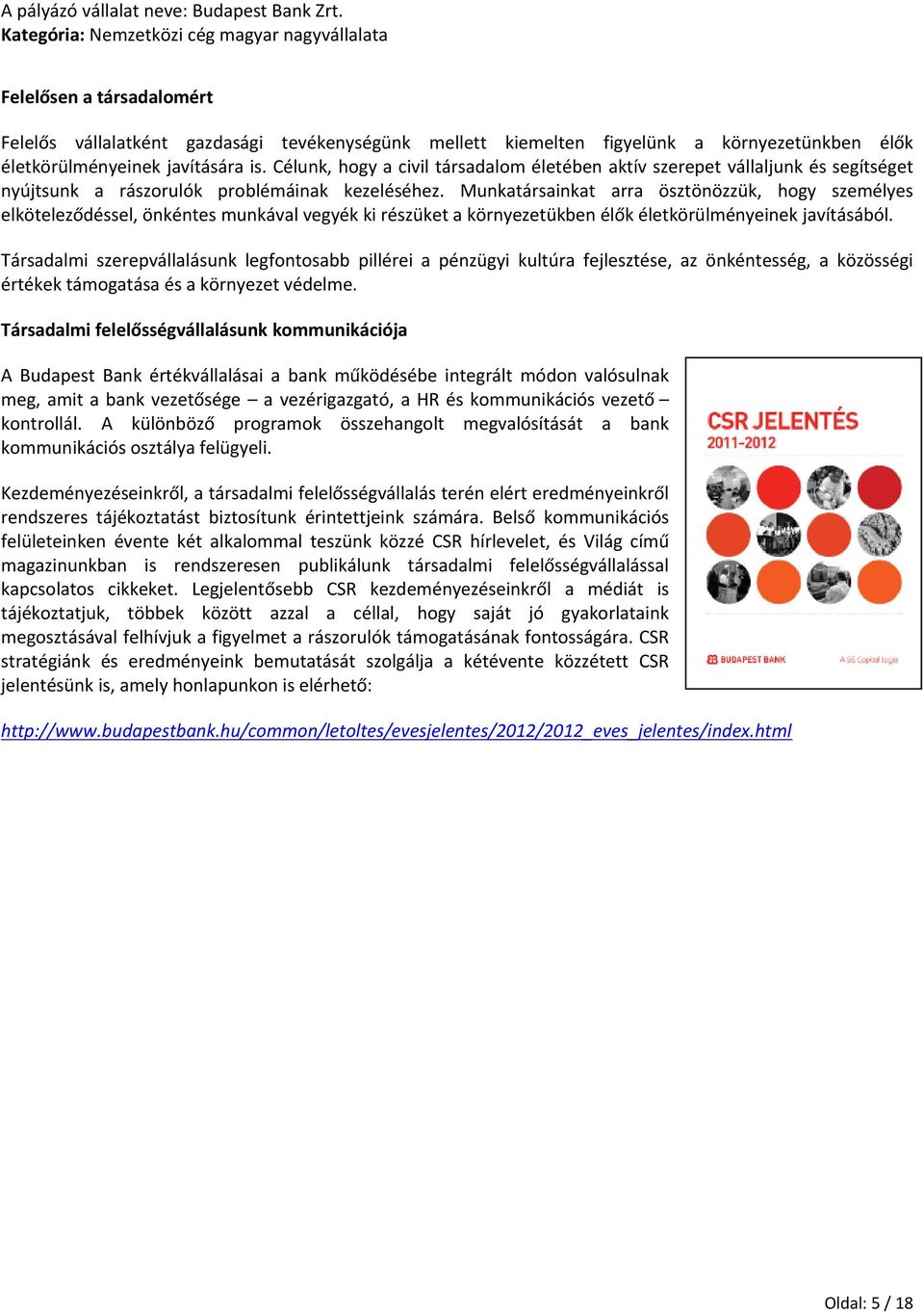 Munkatársainkat arra ösztönözzük, hogy személyes elköteleződéssel, önkéntes munkával vegyék ki részüket a környezetükben élők életkörülményeinek javításából.