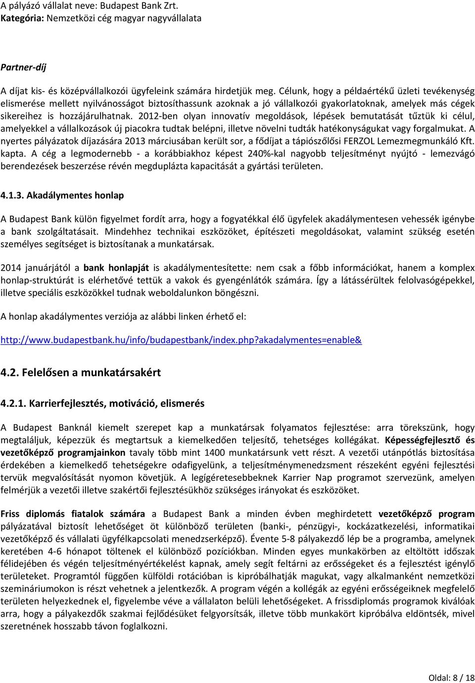 2012-ben olyan innovatív megoldások, lépések bemutatását tűztük ki célul, amelyekkel a vállalkozások új piacokra tudtak belépni, illetve növelni tudták hatékonyságukat vagy forgalmukat.